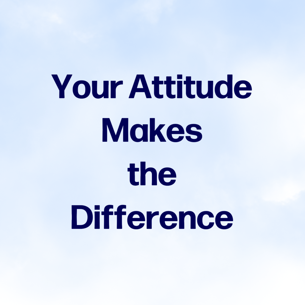 Your Attitude Makes A Difference